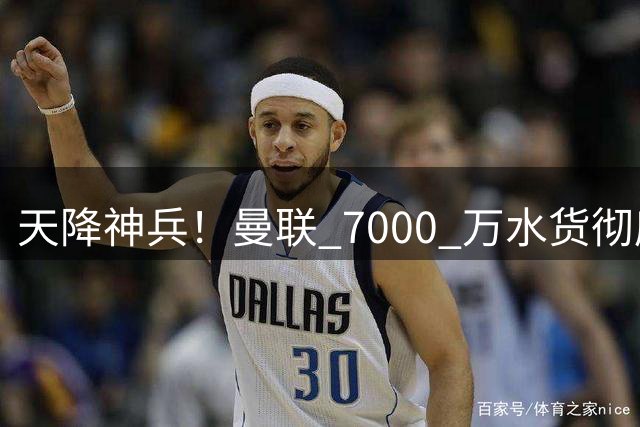 天降神兵！曼联 7000 万水货彻底爆发！关键时刻完美救主