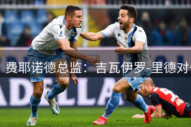 费耶诺德总监：吉瓦伊罗-里德对于我们非常重要，拒罗马求购