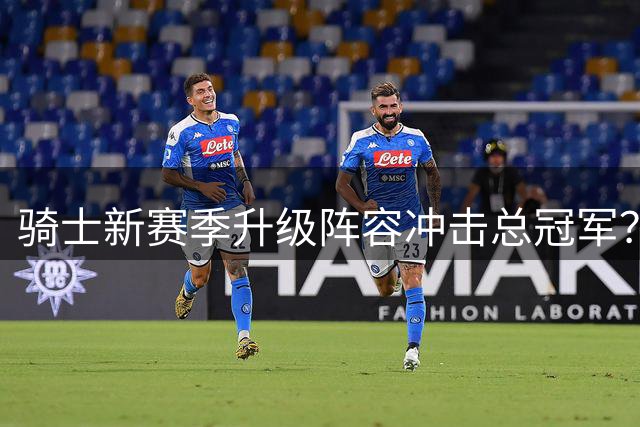 骑士新赛季升级阵容冲击总冠军？